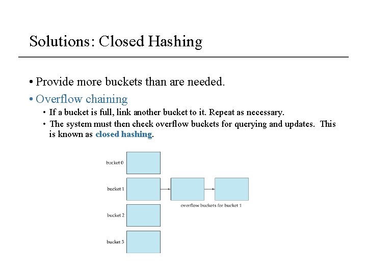 Solutions: Closed Hashing • Provide more buckets than are needed. • Overflow chaining •