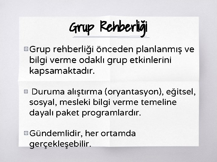 Grup Rehberliği ▧ Grup rehberliği önceden planlanmış ve bilgi verme odaklı grup etkinlerini kapsamaktadır.