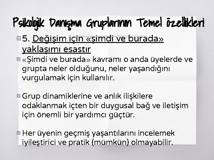 Psikolojik Danışma Gruplarının Temel özellikleri ▧ 5. Değişim için «şimdi ve burada» yaklaşımı esastır