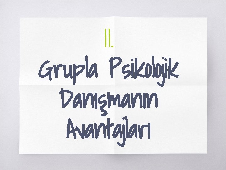 II. Grupla Psikolojik Danışmanın Avantajları 