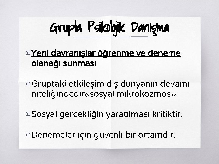 Grupla Psikolojik Danışma ▧ Yeni davranışlar öğrenme ve deneme olanağı sunması ▧ Gruptaki etkileşim