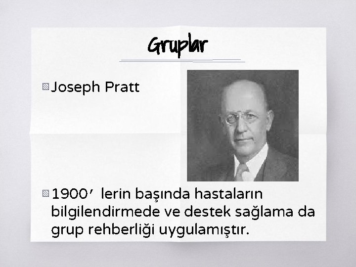 Gruplar ▧ Joseph Pratt ▧ 1900’ lerin başında hastaların bilgilendirmede ve destek sağlama da
