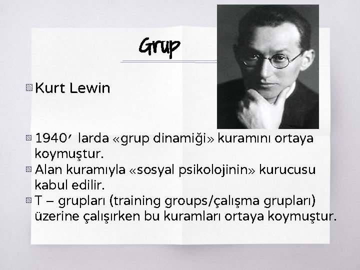 Grup ▧ Kurt Lewin ▧ 1940’ larda «grup dinamiği» kuramını ortaya koymuştur. ▧ Alan