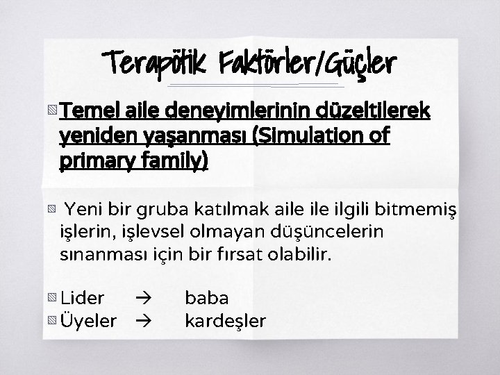 Terapötik Faktörler/Güçler ▧ Temel aile deneyimlerinin düzeltilerek yeniden yaşanması (Simulation of primary family) ▧