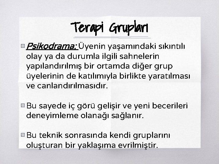 Terapi Grupları ▧ Psikodrama: Üyenin yaşamındaki sıkıntılı olay ya da durumla ilgili sahnelerin yapılandırılmış