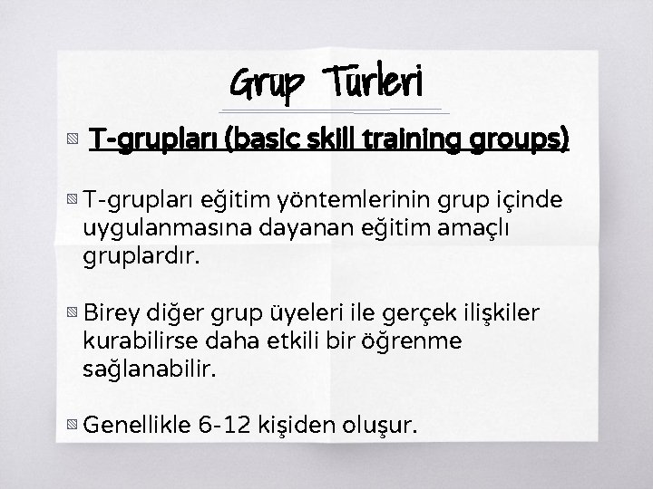 Grup Türleri ▧ T-grupları (basic skill training groups) ▧ T-grupları eğitim yöntemlerinin grup içinde