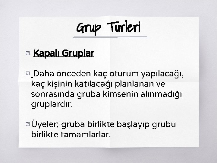 Grup Türleri ▧ Kapalı Gruplar ▧ Daha önceden kaç oturum yapılacağı, kaç kişinin katılacağı