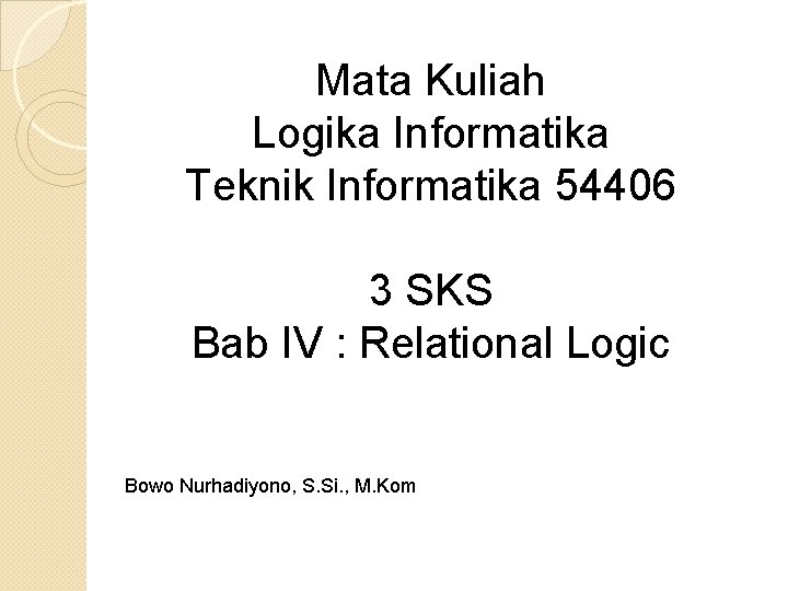 Mata Kuliah Logika Informatika Teknik Informatika 54406 3 SKS Bab IV : Relational Logic