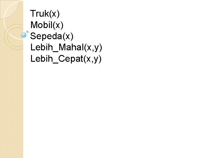 Truk(x) Mobil(x) Sepeda(x) Lebih_Mahal(x, y) Lebih_Cepat(x, y) 