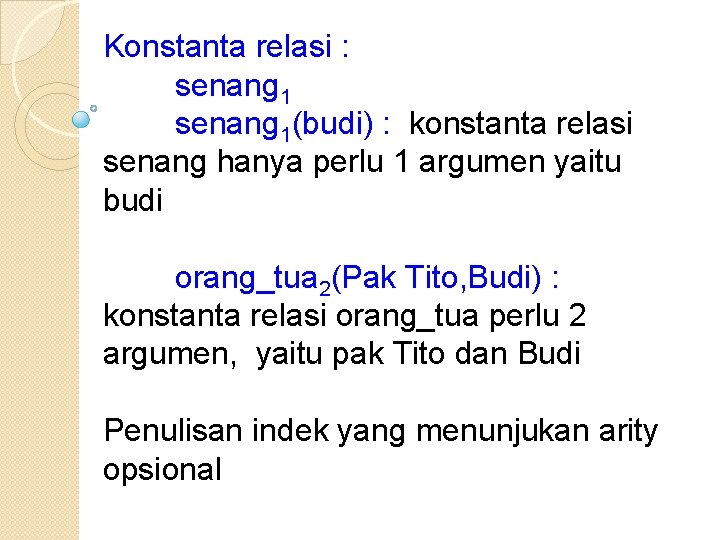 Konstanta relasi : senang 1(budi) : konstanta relasi senang hanya perlu 1 argumen yaitu