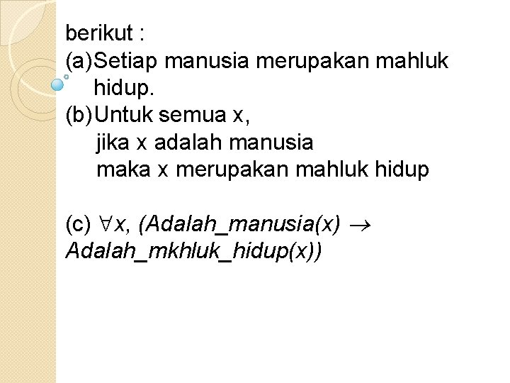 berikut : (a)Setiap manusia merupakan mahluk hidup. (b)Untuk semua x, jika x adalah manusia