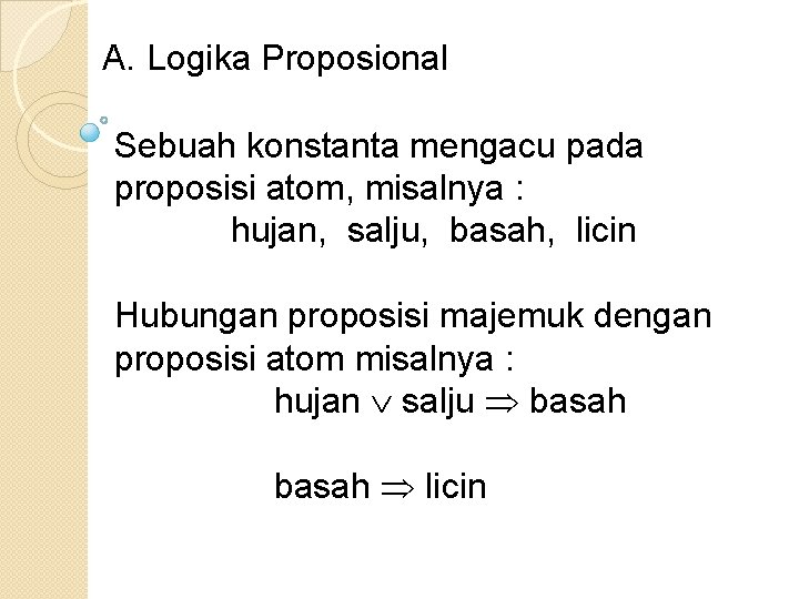 A. Logika Proposional Sebuah konstanta mengacu pada proposisi atom, misalnya : hujan, salju, basah,