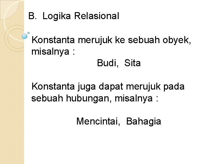 B. Logika Relasional Konstanta merujuk ke sebuah obyek, misalnya : Budi, Sita Konstanta juga