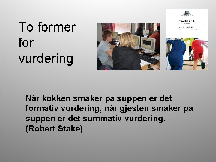 To former for vurdering Når kokken smaker på suppen er det formativ vurdering, når