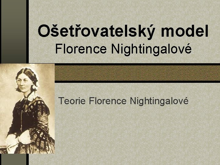 Ošetřovatelský model Florence Nightingalové Teorie Florence Nightingalové 