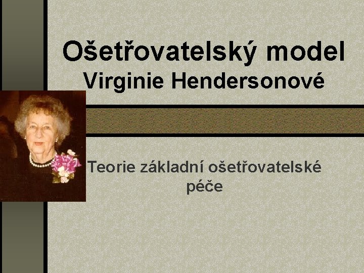 Ošetřovatelský model Virginie Hendersonové Teorie základní ošetřovatelské péče 