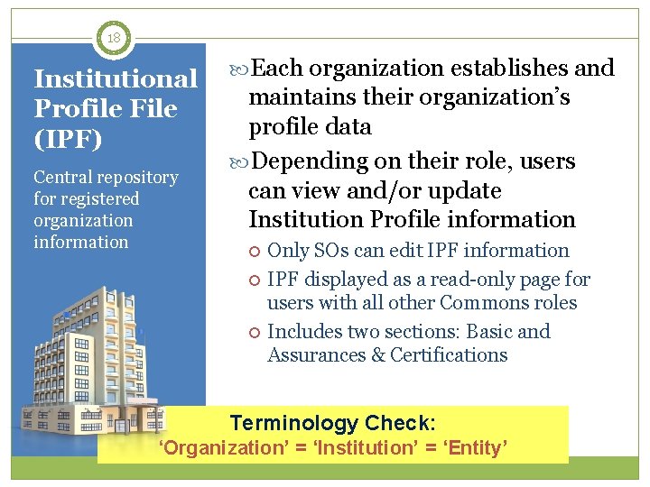 18 Institutional Profile File (IPF) Central repository for registered organization information Each organization establishes