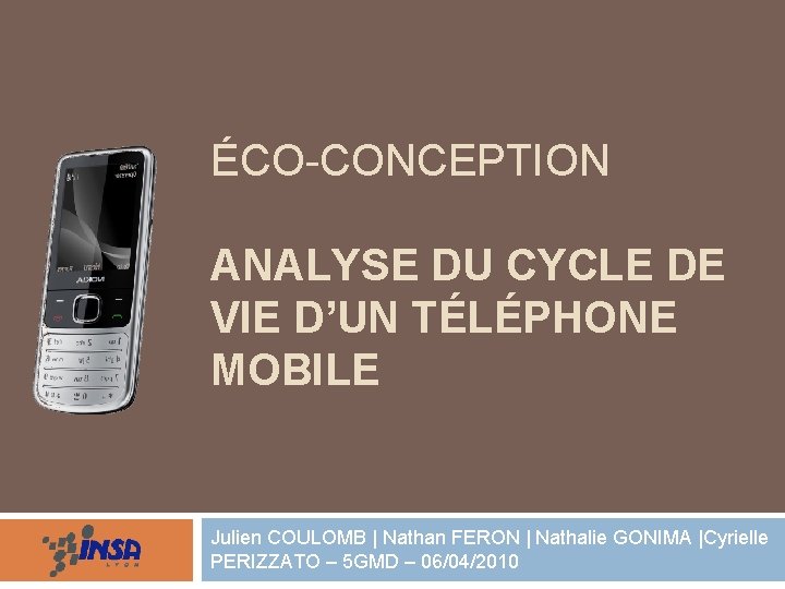 ÉCO-CONCEPTION ANALYSE DU CYCLE DE VIE D’UN TÉLÉPHONE MOBILE Julien COULOMB | Nathan FERON ÉCO-CONCEPTION ANALYSE DU CYCLE DE VIE D’UN TÉLÉPHONE MOBILE Julien COULOMB | Nathan FERON
