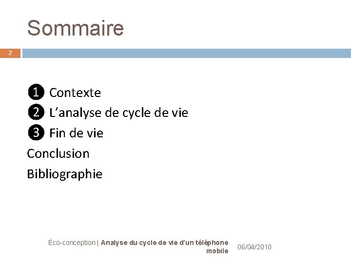 Sommaire 2 ❶ Contexte ❷ L’analyse de cycle de vie ❸ Fin de vie Sommaire 2 ❶ Contexte ❷ L’analyse de cycle de vie ❸ Fin de vie
