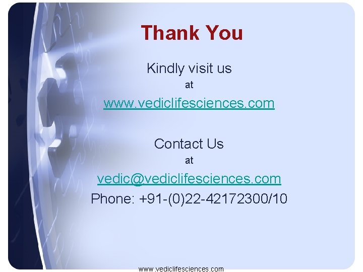 Thank You Kindly visit us at www. vediclifesciences. com Contact Us at vedic@vediclifesciences. com