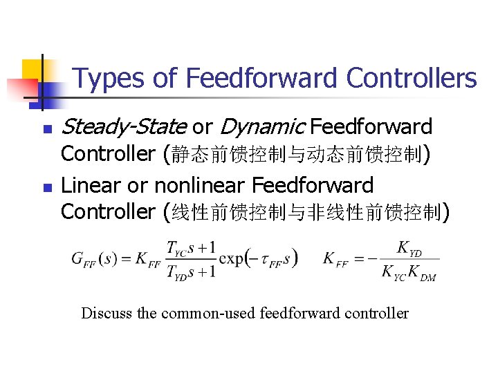 Types of Feedforward Controllers n n Steady-State or Dynamic Feedforward Controller (静态前馈控制与动态前馈控制) Linear or