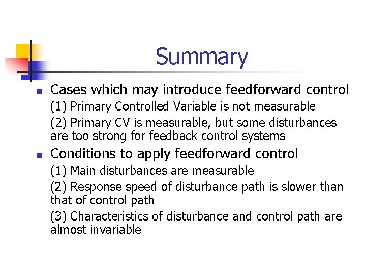 Summary n Cases which may introduce feedforward control (1) Primary Controlled Variable is not