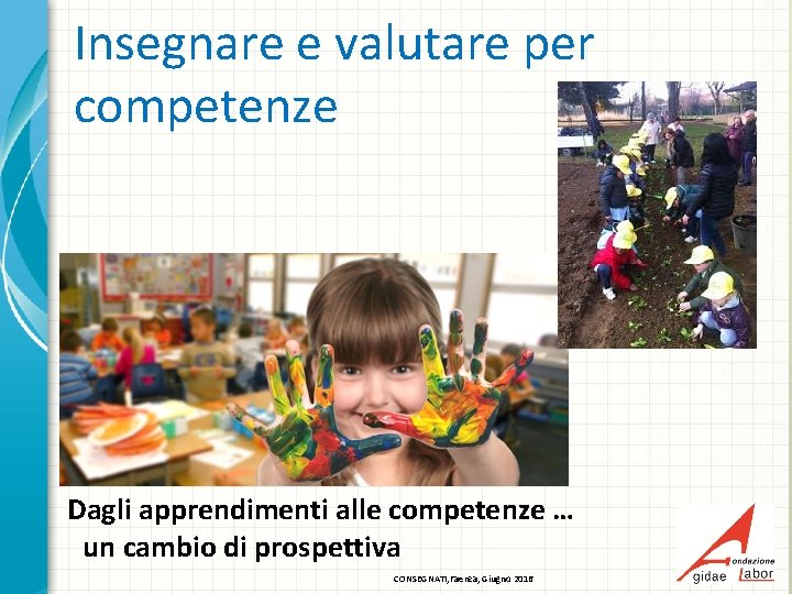 Insegnare e valutare per competenze Dagli apprendimenti alle competenze … un cambio di prospettiva