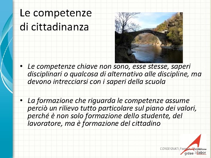 Le competenze di cittadinanza • Le competenze chiave non sono, esse stesse, saperi disciplinari