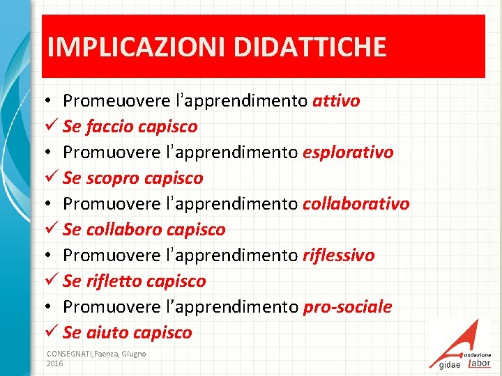 IMPLICAZIONI DIDATTICHE • Promeuovere l’apprendimento attivo ü Se faccio capisco • Promuovere l’apprendimento esplorativo