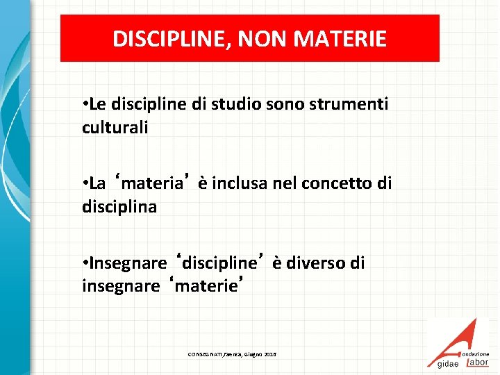 DISCIPLINE, NON MATERIE • Le discipline di studio sono strumenti culturali • La ‘materia’