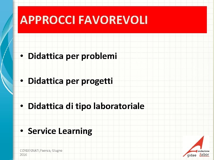 APPROCCI FAVOREVOLI • Didattica per problemi • Didattica per progetti • Didattica di tipo