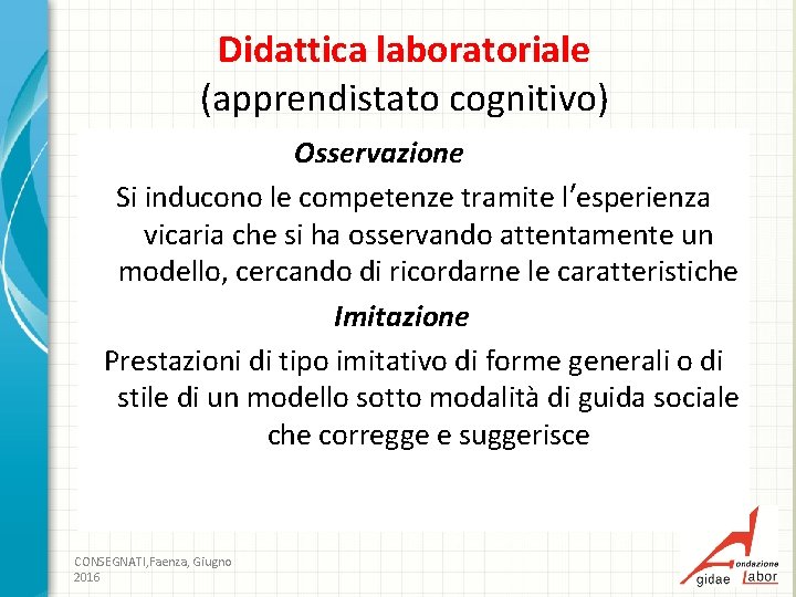 Didattica laboratoriale (apprendistato cognitivo) Osservazione Si inducono le competenze tramite l’esperienza vicaria che si