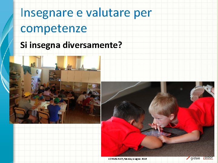 Insegnare e valutare per competenze Si insegna diversamente? CONSEGNATI, Faenza, Giugno 2016 