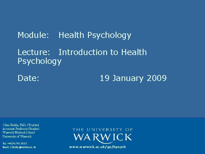 Module: Health Psychology Lecture: Introduction to Health Psychology Date: 19 January 2009 Chris Bridle,