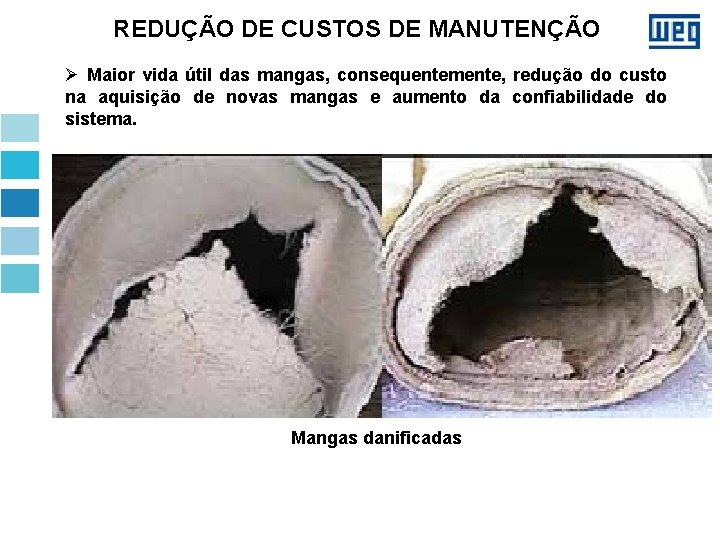 REDUÇÃO DE CUSTOS DE MANUTENÇÃO Ø Maior vida útil das mangas, consequentemente, redução do