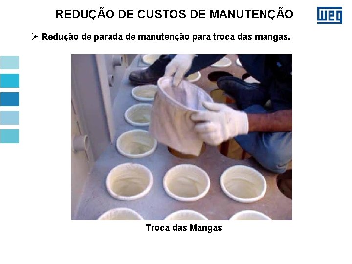 REDUÇÃO DE CUSTOS DE MANUTENÇÃO Ø Redução de parada de manutenção para troca das