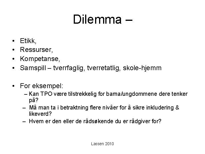 Dilemma – • • Etikk, Ressurser, Kompetanse, Samspill – tverrfaglig, tverretatlig, skole-hjemm • For