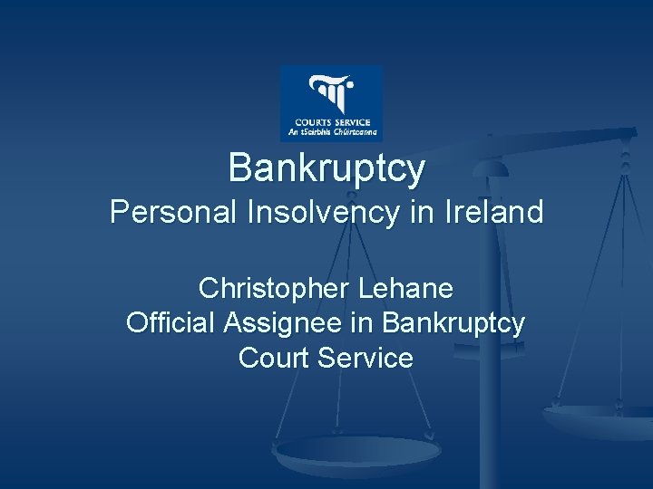 Bankruptcy Personal Insolvency in Ireland Christopher Lehane Official Assignee in Bankruptcy Court Service 