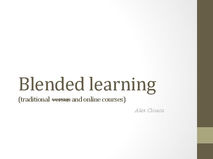 Blended learning (traditional versus and online courses) Alex Cioaca 