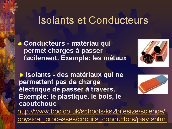 Isolants et Conducteurs ® Conducteurs - matériau qui permet charges à passer facilement. Exemple: