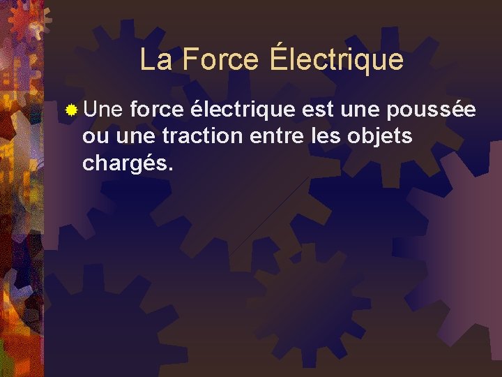 La Force Électrique ® Une force électrique est une poussée ou une traction entre