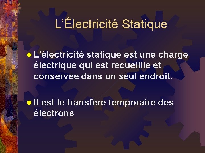 L’Électricité Statique ® L'électricité statique est une charge électrique qui est recueillie et conservée