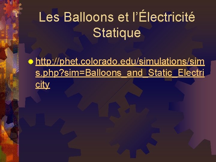 Les Balloons et l’Électricité Statique ® http: //phet. colorado. edu/simulations/sim s. php? sim=Balloons_and_Static_Electri city