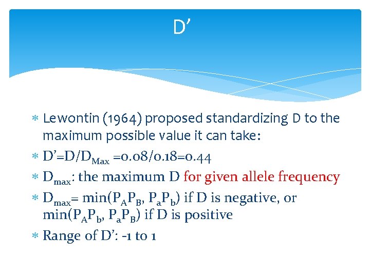 D’ Lewontin (1964) proposed standardizing D to the maximum possible value it can take: