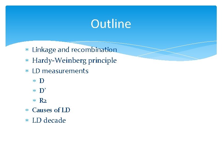 Outline Linkage and recombination Hardy-Weinberg principle LD measurements D D’ R 2 Causes of