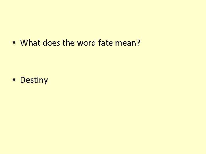  • What does the word fate mean? • Destiny 