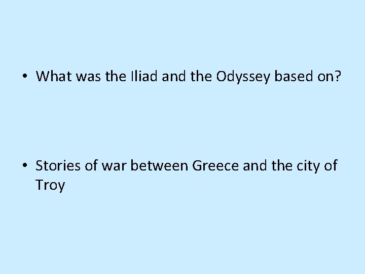  • What was the Iliad and the Odyssey based on? • Stories of