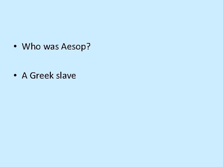  • Who was Aesop? • A Greek slave 