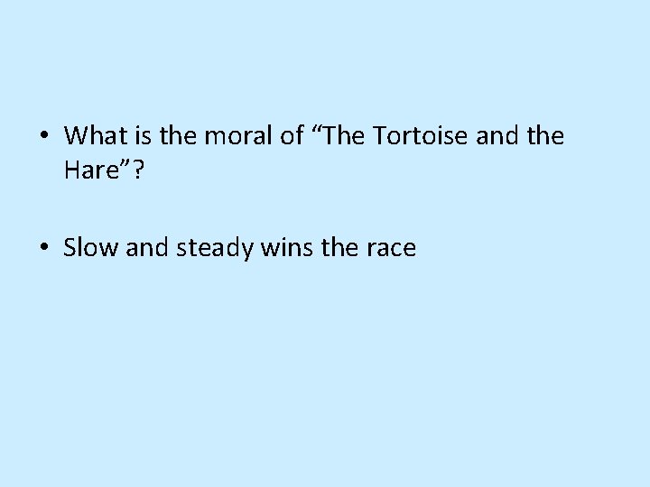  • What is the moral of “The Tortoise and the Hare”? • Slow