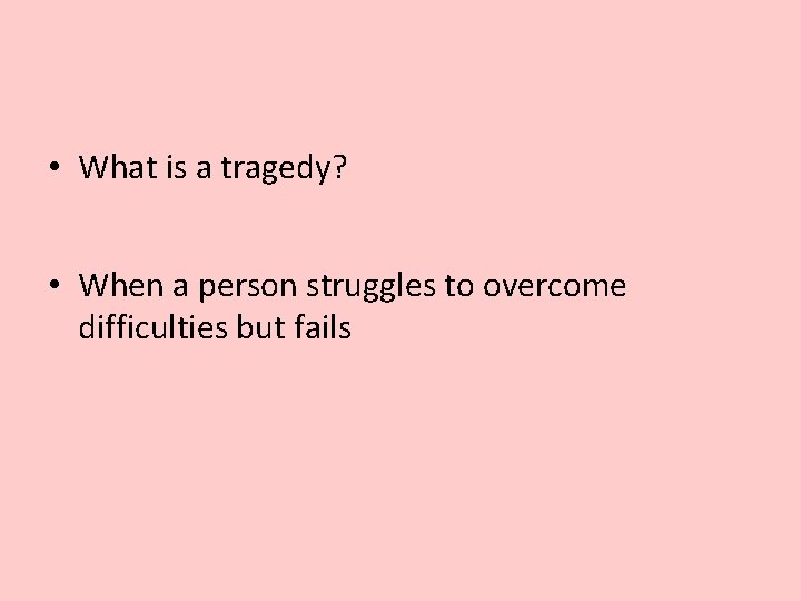  • What is a tragedy? • When a person struggles to overcome difficulties